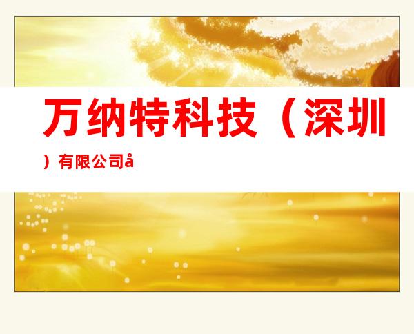 万纳特科技(深圳)有限公司北京分公司