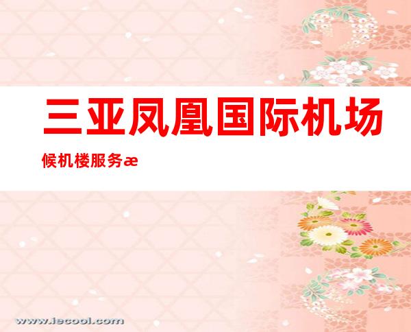 三亚凤凰国际机场候机楼服务有限公司机场分公司