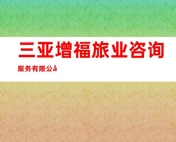 三亚增福旅业咨询服务有限公司