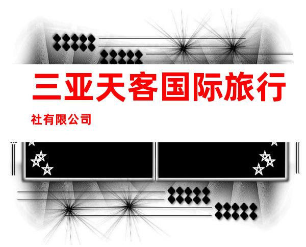 三亚天客国际旅行社有限公司