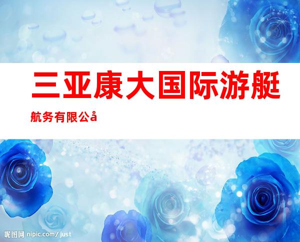 三亚康大国际游艇航务有限公司