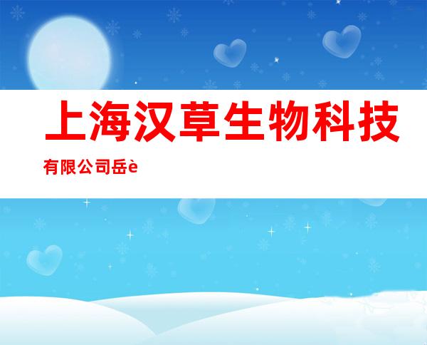 上海汉草生物科技有限公司岳西分公司
