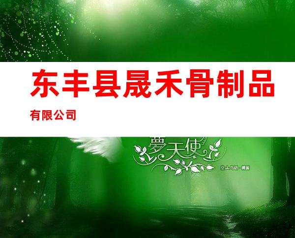 东丰县晟禾骨制品有限公司