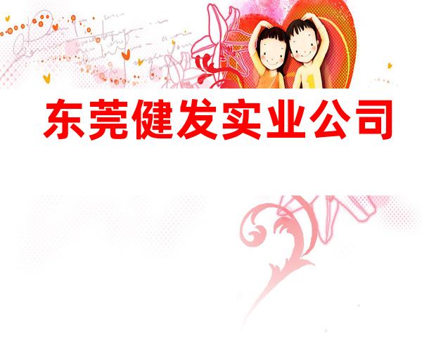 东莞健发实业公司