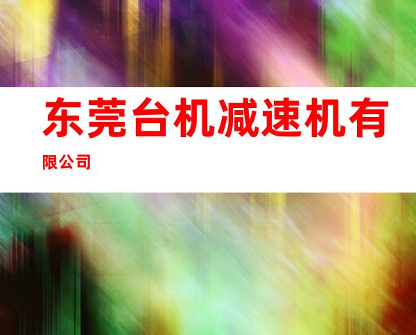 东莞台机减速机有限公司