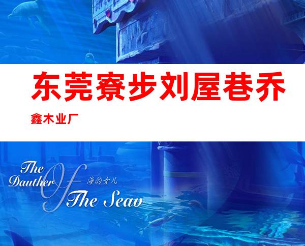 东莞寮步刘屋巷乔鑫木业厂