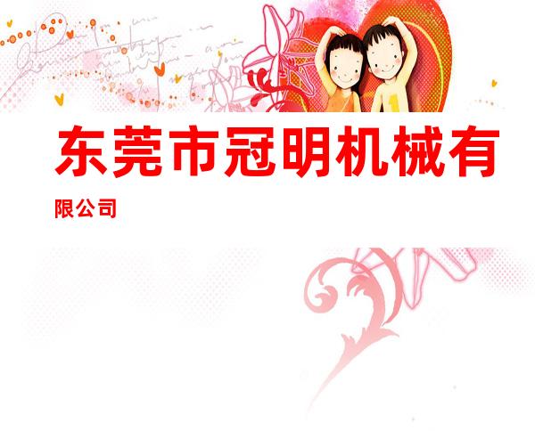 东莞市冠明机械有限公司