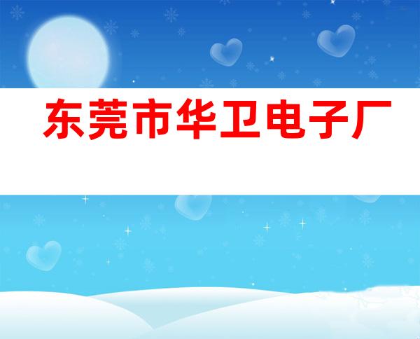 东莞市华卫电子厂