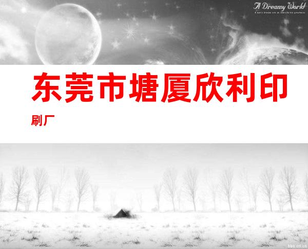 东莞市塘厦欣利印刷厂