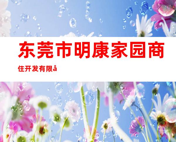 东莞市明康家园商住开发有限公司