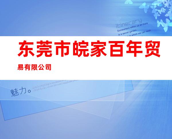 东莞市皖家百年贸易有限公司