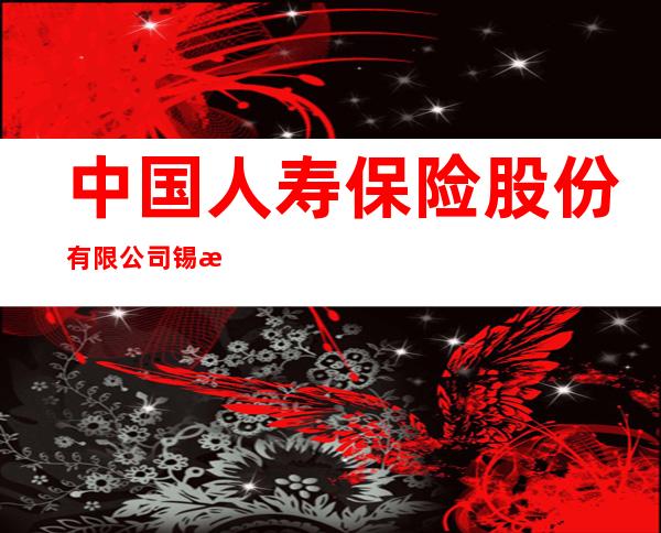 中国人寿保险股份有限公司锡林郭勒分公司