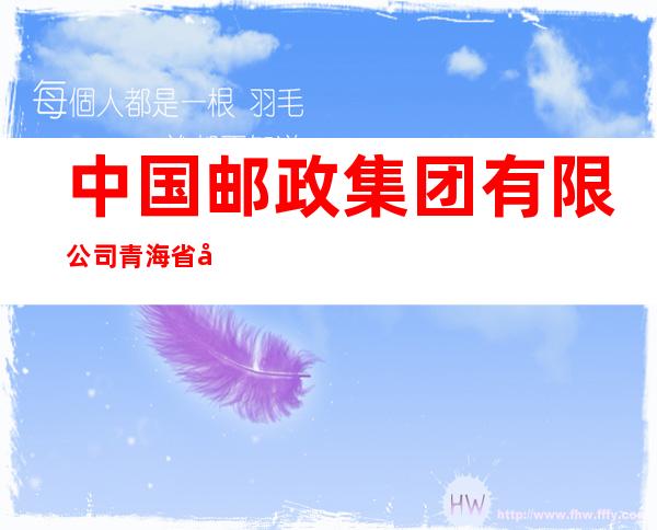 中国邮政集团有限公司青海省大通县分公司长宁支局