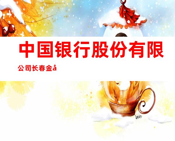 中国银行股份有限公司长春金域支行