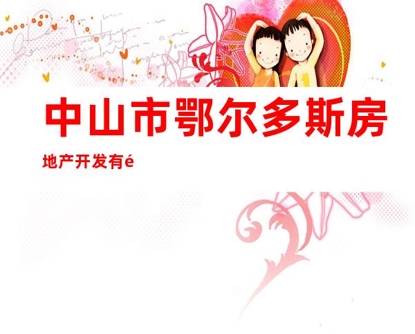 中山市鄂尔多斯房地产开发有限公司