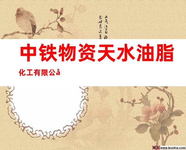 中铁物资天水油脂化工有限公司