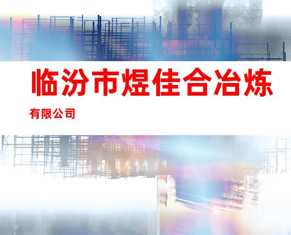 临汾市煜佳合冶炼有限公司