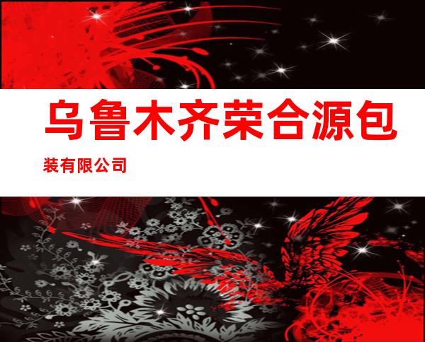 乌鲁木齐荣合源包装有限公司