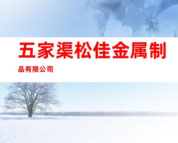 五家渠松佳金属制品有限公司
