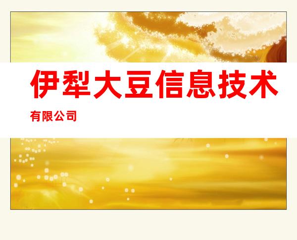 伊犁大豆信息技术有限公司