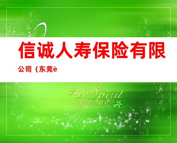 信诚人寿保险有限公司(东莞营销服务部)