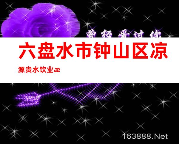 六盘水市钟山区凉源贵水饮业有限公司