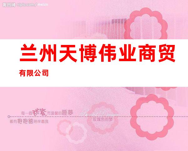 兰州天博伟业商贸有限公司