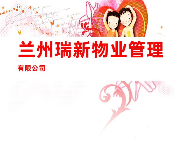 兰州瑞新物业管理有限公司