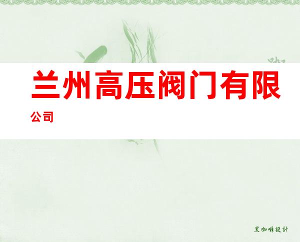 兰州高压阀门有限公司