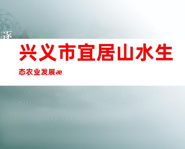 兴义市宜居山水生态农业发展有限公司