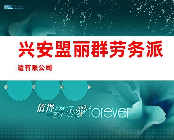 兴安盟丽群劳务派遣有限公司