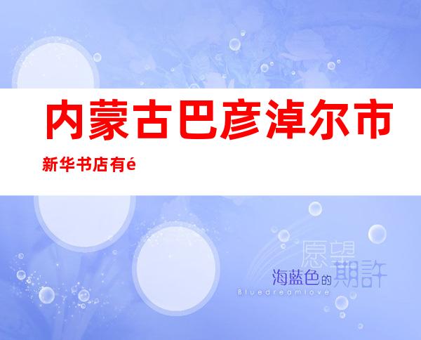 内蒙古巴彦淖尔市新华书店有限公司