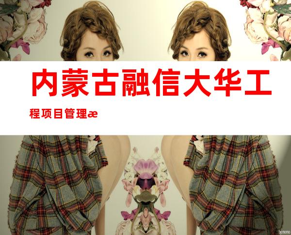 内蒙古融信大华工程项目管理有限公司