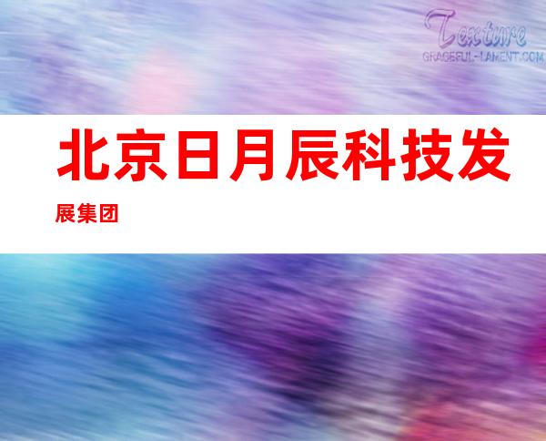 北京日月辰科技发展集团