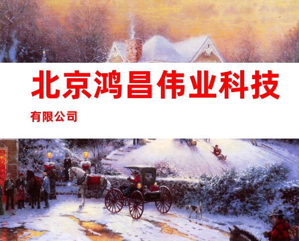 北京鸿昌伟业科技有限公司