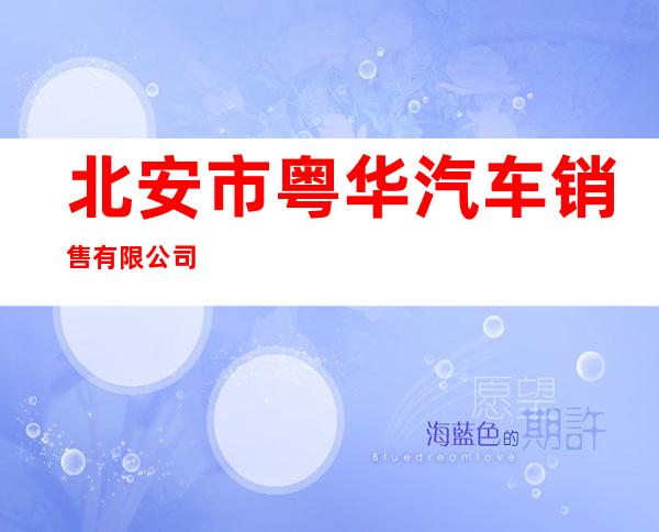 北安市粤华汽车销售有限公司