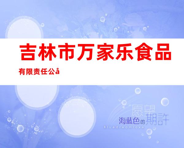 吉林市万家乐食品有限责任公司