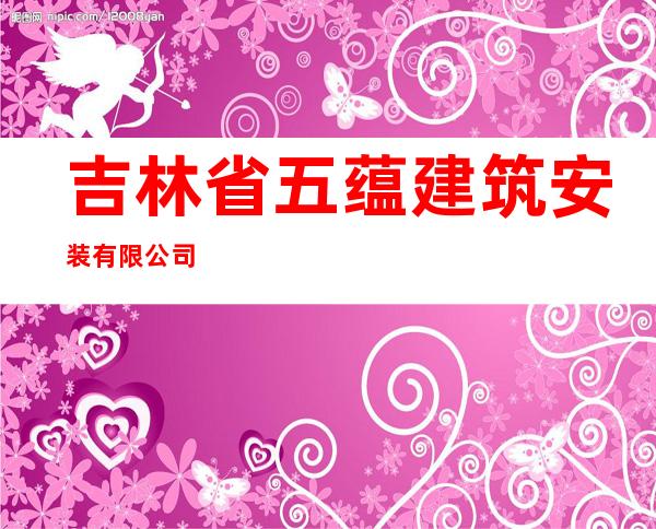 吉林省五蕴建筑安装有限公司