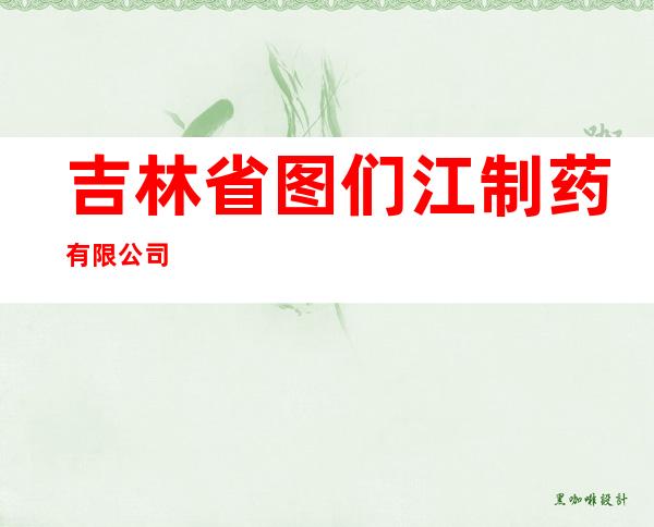 吉林省图们江制药有限公司
