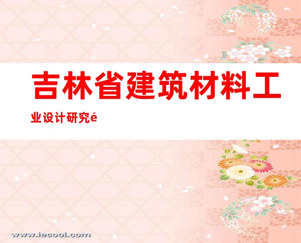 吉林省建筑材料工业设计研究院