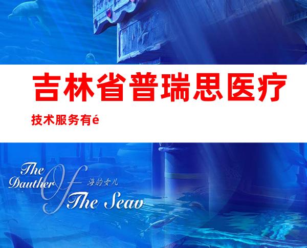 吉林省普瑞思医疗技术服务有限公司