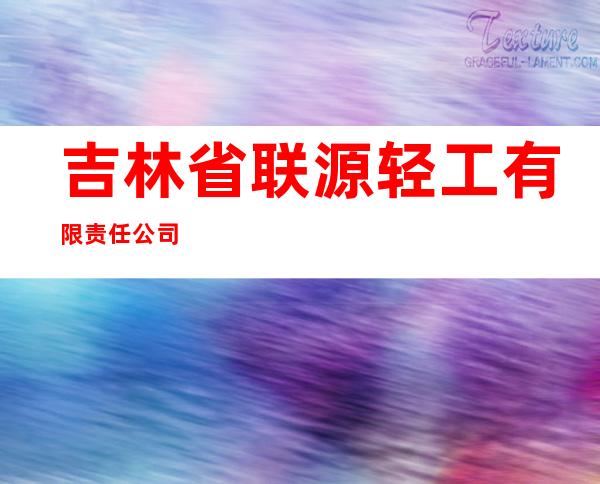 吉林省联源轻工有限责任公司