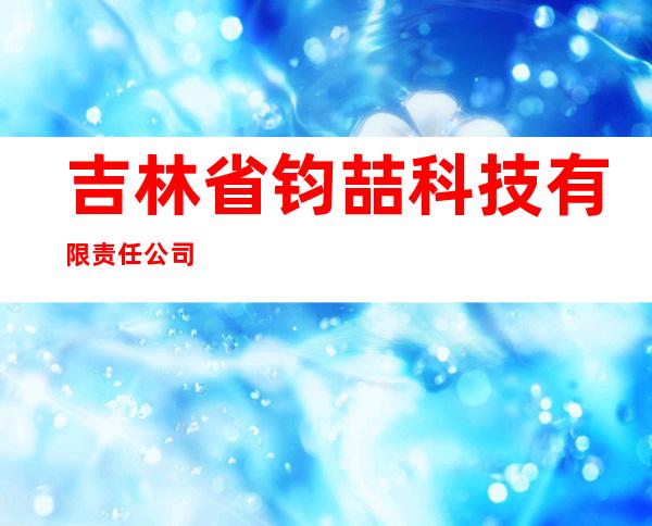 吉林省钧喆科技有限责任公司