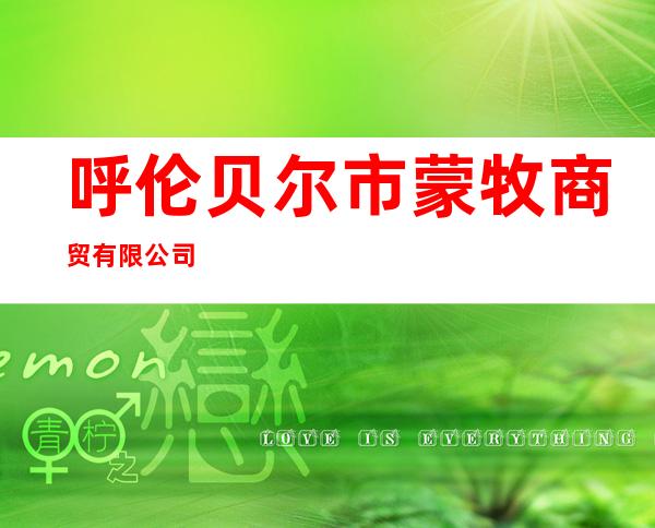 呼伦贝尔市蒙牧商贸有限公司