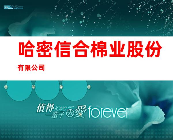 哈密信合棉业股份有限公司