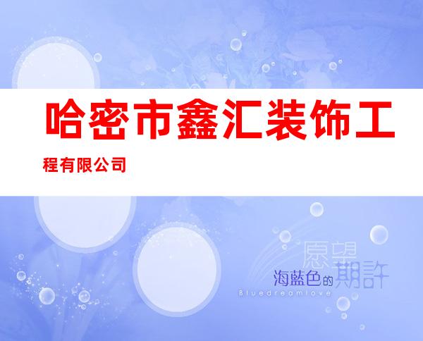 哈密市鑫汇装饰工程有限公司