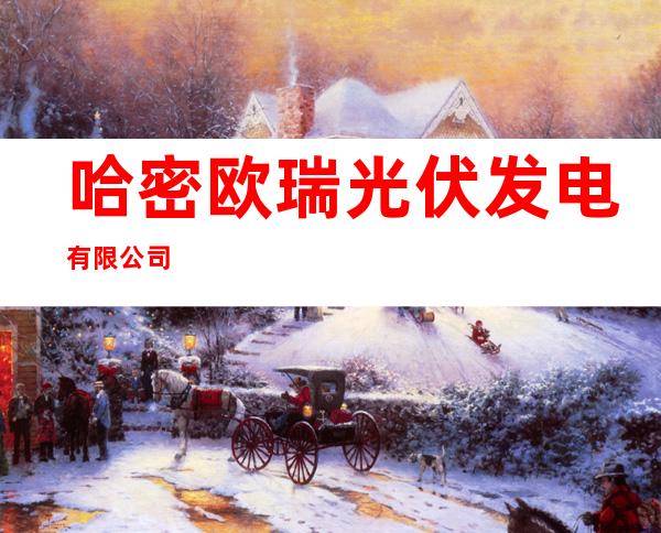 哈密欧瑞光伏发电有限公司