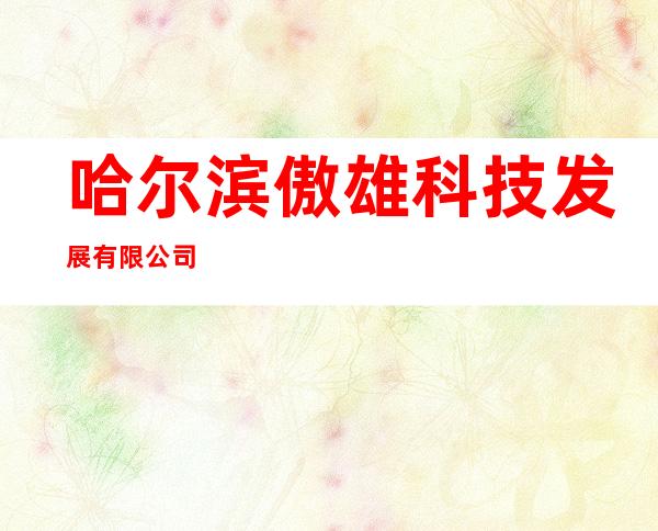 哈尔滨傲雄科技发展有限公司