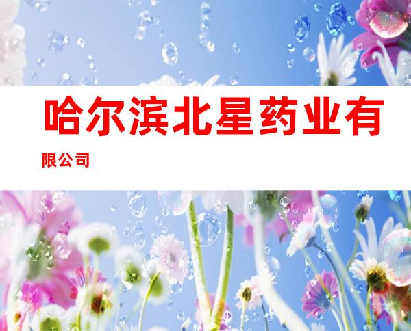哈尔滨北星药业有限公司