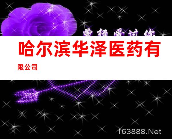 哈尔滨华泽医药有限公司